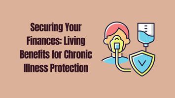 Securing Your Finances: Living Benefits for Chronic Illness Protection