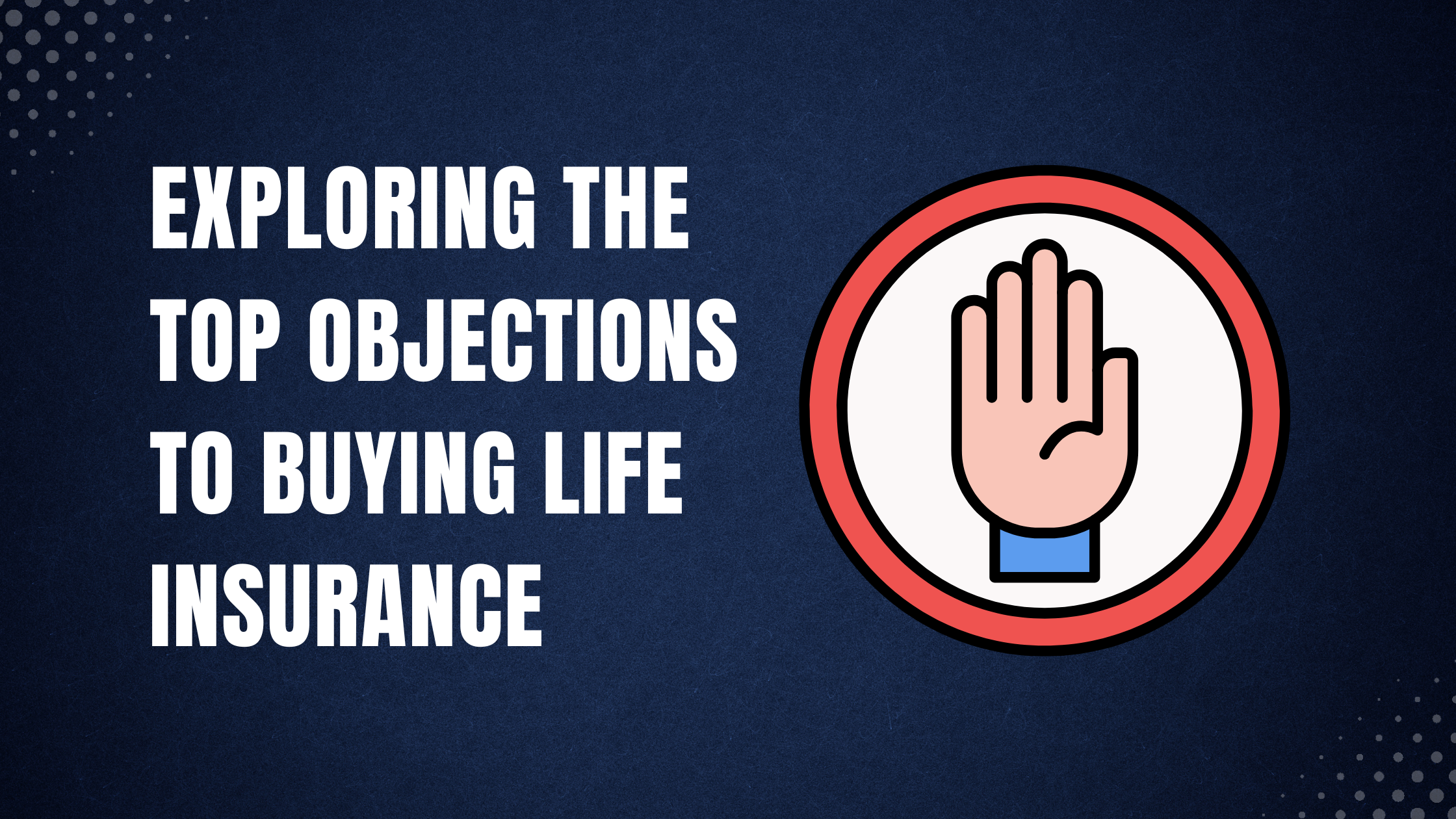 Exploring the Top Objections to Buying Life Insurance